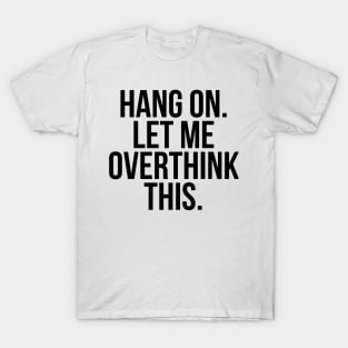 Hang On Let Me Overthink this T-Shirt